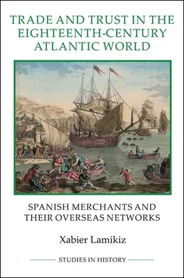 Commerce et confiance dans le monde atlantique du XVIIIe siècle : Les marchands espagnols et leurs réseaux à l'étranger - Trade and Trust in the Eighteenth-Century Atlantic World: Spanish Merchants and Their Overseas Networks