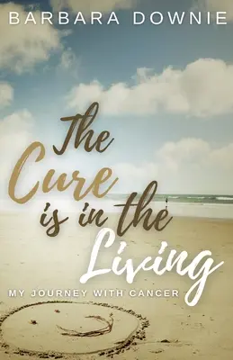 Le remède est dans la vie : Mon voyage avec le cancer - The Cure Is In The Living: My Journey with Cancer