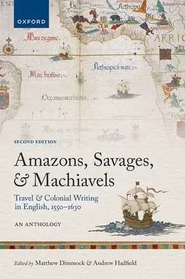 Amazones, sauvages et machiavéliques : Voyages et écrits coloniaux en anglais, 1550-1630 : Une anthologie - Amazons, Savages, and Machiavels: Travel and Colonial Writing in English, 1550-1630: An Anthology