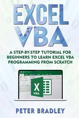 Excel VBA : Un tutoriel étape par étape pour les débutants afin d'apprendre la programmation Excel VBA à partir de zéro - Excel VBA: A Step-By-Step Tutorial For Beginners To Learn Excel VBA Programming From Scratch