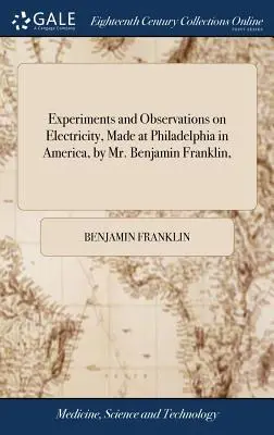 Expériences et observations sur l'électricité, faites à Philadelphie en Amérique, par M. Benjamin Franklin, - Experiments and Observations on Electricity, Made at Philadelphia in America, by Mr. Benjamin Franklin,