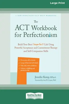 Le cahier d'exercices ACT pour le perfectionnisme : Construisez votre meilleure vie (imparfaite) à l'aide de la thérapie d'acceptation et d'engagement et des techniques d'autocompassion [Larg - The ACT Workbook for Perfectionism: Build Your Best (Imperfect) Life Using Powerful Acceptance and Commitment Therapy and Self-Compassion Skills [Larg