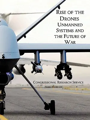 L'essor des drones : Les systèmes sans pilote et l'avenir de la guerre - Rise of the Drones: Unmanned Systems and the Future of War