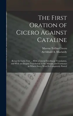 La première oraison de Cicéron contre Cataline : Le texte latin ... Avec une traduction littérale interlinéaire, et une traduction élégante dans la langue anglaise. - The First Oration of Cicero Against Cataline: Being the Latin Text ... With a Literal Interlinear Translation, and With an Elegant Translation in the