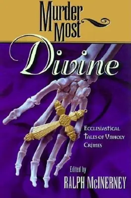Le meurtre le plus divin : Histoires ecclésiastiques de crimes impies - Murder Most Divine: Ecclesiastical Tales of Unholy Crimes