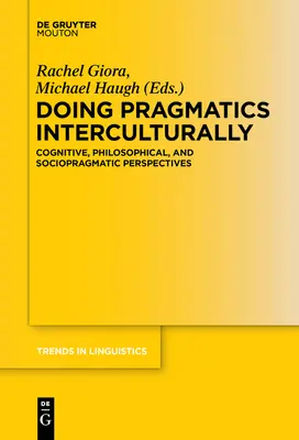 Faire de la pragmatique interculturelle : Perspectives cognitives, philosophiques et sociopragmatiques - Doing Pragmatics Interculturally: Cognitive, Philosophical, and Sociopragmatic Perspectives