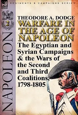 La guerre à l'époque de Napoléon - Volume 2 : Les campagnes d'Égypte et de Syrie et les guerres des deuxième et troisième coalitions, 1798-1805 - Warfare in the Age of Napoleon-Volume 2: The Egyptian and Syrian Campaigns & the Wars of the Second and Third Coalitions, 1798-1805