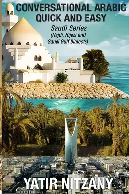 L'arabe facile et rapide : série saoudienne : Dialecte Najdi, Dialecte Hijazi, Dialecte Arabe du Golfe Saoudien - Conversational Arabic Quick and Easy: Saudi Series: Najdi Dialect, Hijazi Dialect, Saudi Gulf Arabic Dialect