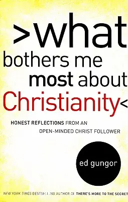 Ce qui me dérange le plus dans le christianisme : Réflexions honnêtes d'un adepte du Christ à l'esprit ouvert - What Bothers Me Most about Christianity: Honest Reflections from an Open-Minded Christ Follower