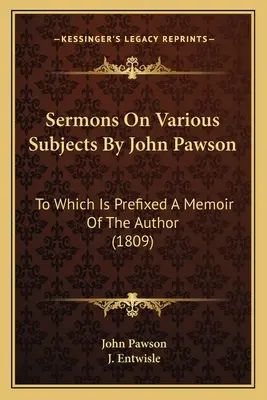 Sermons sur divers sujets par John Pawson : A quoi s'ajoute un mémoire de l'auteur (1809) - Sermons On Various Subjects By John Pawson: To Which Is Prefixed A Memoir Of The Author (1809)