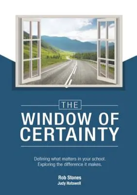 La fenêtre de la certitude : Définir ce qui compte dans votre école, explorer la différence qu'elle fait - The WINDOW of CERTAINTY: Defining what matters in your school, Exploring the difference it makes