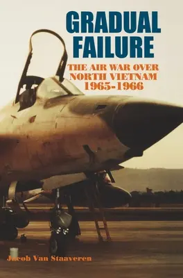 Échec progressif : La guerre aérienne au-dessus du Nord-Vietnam, 1965-1966 - Gradual Failure: The Air War over North Vietnam, 1965-1966