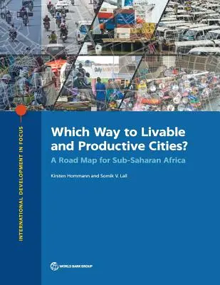 Quelle voie pour des villes vivables et productives ? Une feuille de route pour l'Afrique subsaharienne - Which Way to Livable and Productive Cities?: A Road Map for Sub-Saharan Africa