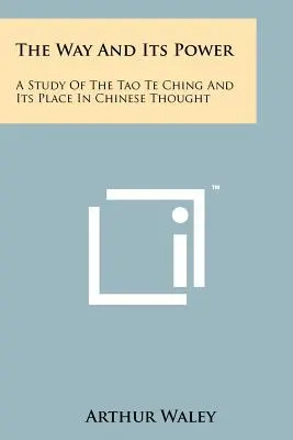 La voie et son pouvoir : Une étude du Tao Te Ching et de sa place dans la pensée chinoise - The Way And Its Power: A Study Of The Tao Te Ching And Its Place In Chinese Thought