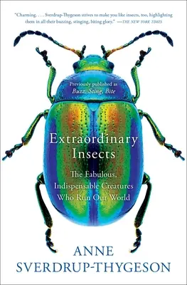 Insectes extraordinaires : Les créatures fabuleuses et indispensables qui dirigent notre monde - Extraordinary Insects: The Fabulous, Indispensable Creatures Who Run Our World