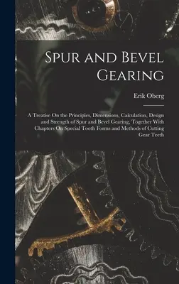 Engrenages droits et coniques : Un traité sur les principes, les dimensions, le calcul, la conception et la résistance des engrenages cylindriques et coniques, avec Ch. - Spur and Bevel Gearing: A Treatise On the Principles, Dimensions, Calculation, Design and Strength of Spur and Bevel Gearing, Together With Ch