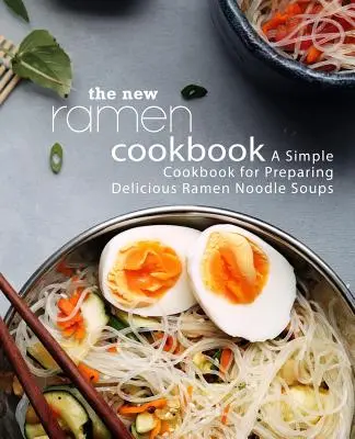 Le nouveau livre de cuisine Ramen : Un livre de cuisine simple pour préparer de délicieuses soupes de nouilles Ramen (2ème édition) - The New Ramen Cookbook: A Simple Cookbook for Preparing Delicious Ramen Noodle Soups (2nd Edition)