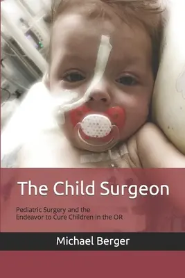 Le chirurgien de l'enfant : La chirurgie pédiatrique et la volonté de guérir les enfants au bloc opératoire - The Child Surgeon: Pediatric Surgery and the Endeavour to Cure Children in the OR