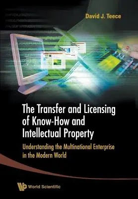 Le transfert et l'octroi de licences de savoir-faire et de propriété intellectuelle : Comprendre l'entreprise multinationale dans le monde moderne - Transfer and Licensing of Know-How and Intellectual Property, The: Understanding the Multinational Enterprise in the Modern World