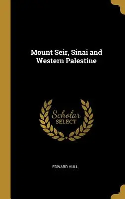 Le mont Seir, le Sinaï et la Palestine occidentale - Mount Seir, Sinai and Western Palestine