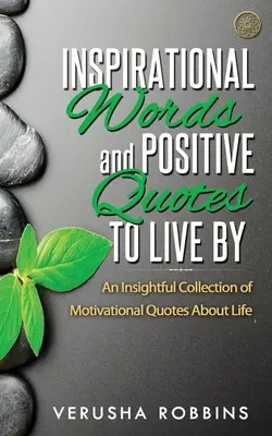 Des mots d'inspiration et des citations positives pour vivre : Une collection perspicace de citations motivantes sur la vie - Inspirational Words and Positive Quotes to Live by: An Insightful Collection of Motivational Quotes about Life