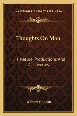 Réflexions sur l'homme : sa nature, ses productions et ses découvertes - Thoughts On Man: His Nature, Productions And Discoveries