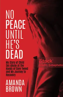 L'histoire d'un abus sexuel d'enfant aux mains de Davy Tweed et mon voyage vers la guérison - No Peace Until He's Dead: My Story of Child Sex Abuse at the Hands of Davy Tweed and My Journey to Recovery