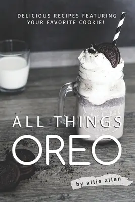 Tout ce qui est Oreo : De délicieuses recettes à base de votre biscuit préféré ! - All Things Oreo: Delicious Recipes Featuring Your Favorite Cookie!