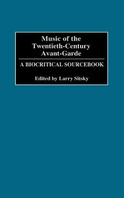 La musique de l'avant-garde du vingtième siècle : un ouvrage de référence biocritique - Music of the Twentieth-Century Avant-Garde: A Biocritical Sourcebook