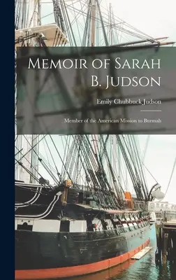 Mémoire de Sarah B. Judson : Membre de la mission américaine en Birmanie - Memoir of Sarah B. Judson: Member of the American Mission to Burmah