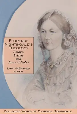 La théologie de Florence Nightingale : Essais, lettres et notes de journal : Recueil des œuvres de Florence Nightingale, volume 3 - Florence Nightingale's Theology: Essays, Letters and Journal Notes: Collected Works of Florence Nightingale, Volume 3