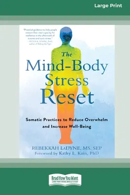 La réinitialisation du stress du corps et de l'esprit : Pratiques somatiques pour réduire l'accablement et augmenter le bien-être [16pt Large Print Edition]. - The Mind-Body Stress Reset: Somatic Practices to Reduce Overwhelm and Increase Well-Being [16pt Large Print Edition]