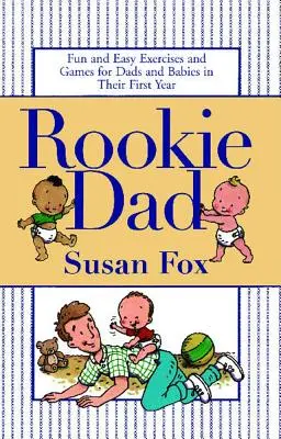 Rookie Dad : Exercices et jeux faciles et amusants pour les papas et les bébés au cours de leur première année. - Rookie Dad: Fun and Easy Exercises and Games for Dads and Babies in Their First Year