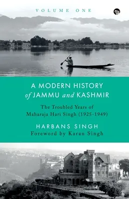 Une histoire moderne du Jammu et du Cachemire, Volume 1 - Les années troublées du Maharaja Hari Singh (1925-1949) - A Modern History of Jammu and Kashmir, Volume One the Troubled Years of Maharaja Hari Singh (1925-1949)