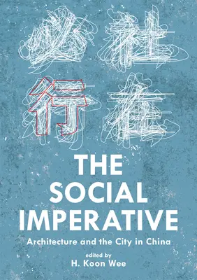 L'impératif social : L'architecture et la ville en Chine - The Social Imperative: Architecture and the City in China