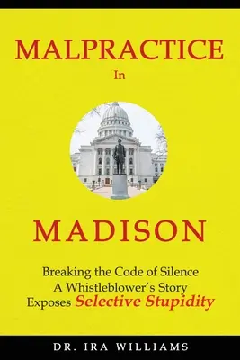 Malversations à Madison : Briser le code du silence, l'histoire d'un dénonciateur - Malpractice in Madison: Breaking the Code of Silence, a Whistleblower's Story