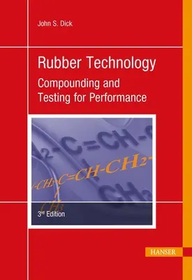 Rubber Technology 3e : Compounding and Testing for Performance (Technologie du caoutchouc 3e : Composer et tester les performances) - Rubber Technology 3e: Compounding and Testing for Performance