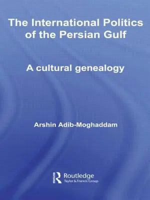 La politique internationale du Golfe Persique : Une généalogie culturelle - The International Politics of the Persian Gulf: A Cultural Genealogy