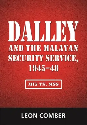 Dalley et le service de sécurité malaisien, 1945-48 : Mi5 contre Mss - Dalley and the Malayan Security Service, 1945-48: Mi5 vs. Mss