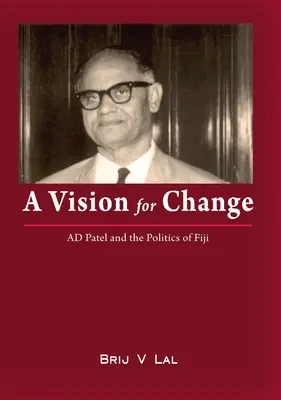 Une vision pour le changement : AD Patel et la politique des Fidji - A Vision for Change: AD Patel and the Politics of Fiji