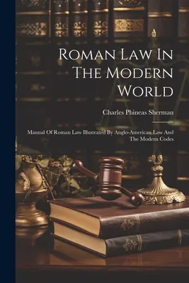 Le droit romain dans le monde moderne : Manuel de droit romain illustré par le droit anglo-américain et les codes modernes - Roman Law In The Modern World: Manual Of Roman Law Illustrated By Anglo-american Law And The Modern Codes