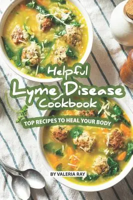 Le livre de cuisine de la maladie de Lyme : Les meilleures recettes pour guérir votre corps - Helpful Lyme Disease Cookbook: Top Recipes to Heal Your Body