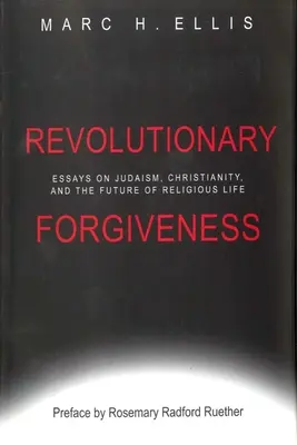 Le pardon révolutionnaire : Essais sur le judaïsme, le christianisme et l'avenir de la vie religieuse - Revolutionary Forgiveness: Essays on Judaism, Christianity, and the Future of Religious Life