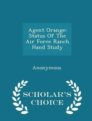 Agent Orange : État d'avancement de l'étude Air Force Ranch Hand - Édition de choix du chercheur - Agent Orange: Status of the Air Force Ranch Hand Study - Scholar's Choice Edition