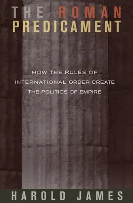 La prédiction romaine : Comment les règles de l'ordre international créent la politique de l'empire - The Roman Predicament: How the Rules of International Order Create the Politics of Empire