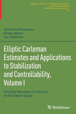 Elliptic Carleman Estimates and Applications to Stabilization and Controllability, Volume I : Dirichlet Boundary Conditions on Euclidean Space (Conditions limites de Dirichlet dans l'espace euclidien) - Elliptic Carleman Estimates and Applications to Stabilization and Controllability, Volume I: Dirichlet Boundary Conditions on Euclidean Space