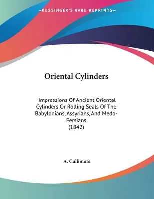 Cylindres orientaux : Impressions d'anciens cylindres orientaux ou de sceaux roulants babyloniens, assyriens et médo-persans (1842) - Oriental Cylinders: Impressions Of Ancient Oriental Cylinders Or Rolling Seals Of The Babylonians, Assyrians, And Medo-Persians (1842)