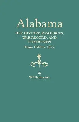 L'Alabama : Son histoire, ses ressources, ses faits de guerre et ses hommes publics de 1540 à 1872 - Alabama: Her History, Resources, War Record, and Public Men from 1540 to 1872
