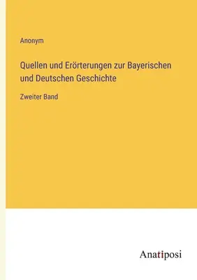 Quellen und Errterungen zur Bayerischen und Deutschen Geschichte : Deuxième volume - Quellen und Errterungen zur Bayerischen und Deutschen Geschichte: Zweiter Band