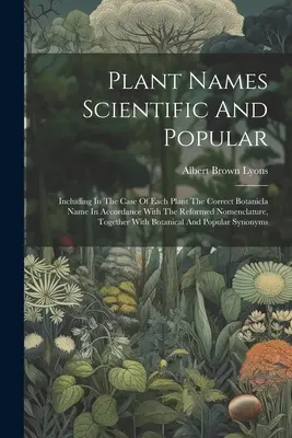 Noms de plantes scientifiques et populaires : Le nom botanique correct de chaque plante, conformément à la nomenclature réformée, est inclus dans le cas de chaque plante, ainsi que dans le cas de chaque plante, dans le cas de chaque plante. - Plant Names Scientific And Popular: Including In The Case Of Each Plant The Correct Botanicla Name In Accordance With The Reformed Nomenclature, Toget